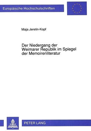 Der Niedergang der Weimarer Republik im Spiegel der Memoirenliteratur von Jeretin-Kopf,  Maja