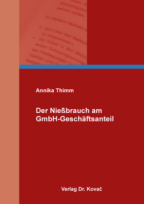 Der Nießbrauch am GmbH-Geschäftsanteil von Thimm,  Annika