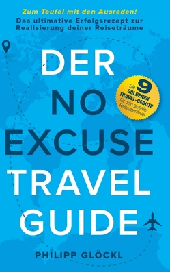 Der NO EXCUSE Travel Guide von Glöckl,  Philipp, R. George,  Christian, Tosolt,  Kathy