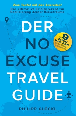Der NO EXCUSE Travel Guide von Glöckl,  Philipp, R. George,  Christian, Tosolt,  Kathy