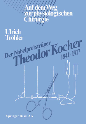 Der Nobelpreisträger Theodor Kocher 1841–1917 von TRÖHLER