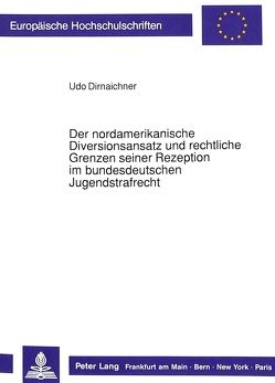 Der nordamerikanische Diversionsansatz und rechtliche Grenzen seiner Rezeption im bundesdeutschen Jugendstrafrecht von Dirnaichner,  Udo