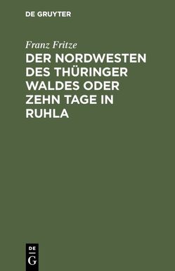 Der Nordwesten des Thüringer Waldes oder zehn Tage in Ruhla von Fritze,  Franz