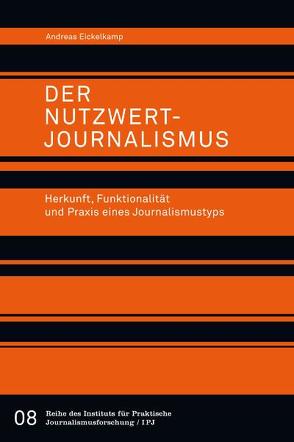 Der Nutzwertjournalismus. Herkunft, Funktionalität und Praxis eines Journalismustyps von Eickelkamp,  Andreas
