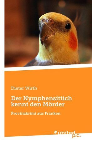 Der Nymphensittich kennt den Mörder von Wirth,  Dieter