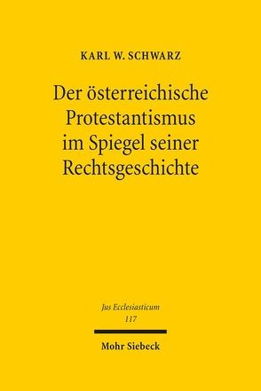 Der österreichische Protestantismus im Spiegel seiner Rechtsgeschichte von Schwarz,  Karl W.