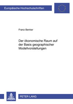 Der ökonomische Raum auf der Basis geographischer Modellvorstellungen von Benker,  Franz