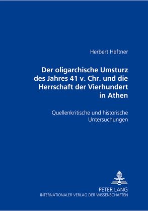 Der oligarchische Umsturz des Jahres 411 v. Chr. und die Herrschaft der Vierhundert in Athen von Heftner,  Herbert