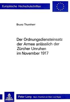 Der Ordnungsdiensteinsatz der Armee anlässlich der Zürcher Unruhen im November 1917 von Thurnherr,  Bruno