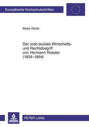 Der ordo-soziale Wirtschafts- und Rechtsbegriff von Hermann Roesler (1834-1894) von Ritzke,  Beate