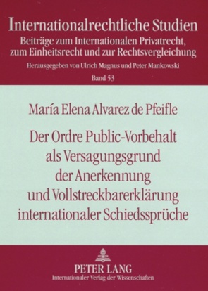 Der Ordre Public-Vorbehalt als Versagungsgrund der Anerkennung und Vollstreckbarerklärung internationaler Schiedssprüche von Alvarez de Pfeifle,  María Elena
