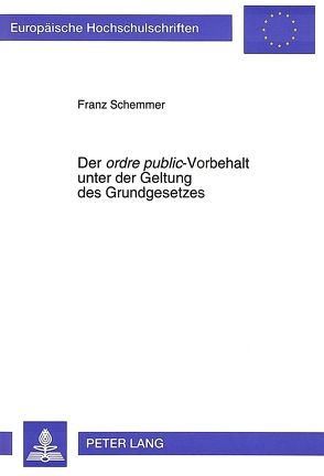 Der «ordre public» -Vorbehalt unter der Geltung des Grundgesetzes von Schemmer,  Franz
