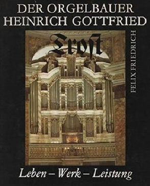 Der Orgelbauer Heinrich Gottfried Trost von Friedrich,  Felix