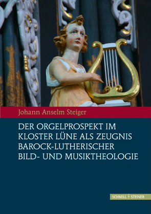 Der Orgelprospekt im Kloster Lüne als Zeugnis barock-lutherischer Bild-und Musiktheologie von Kloster Lüne, Klosterkammer Hannover, Steiger,  Johann Anselm