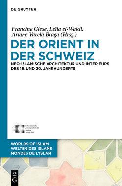 Der Orient in der Schweiz von el-Wakil,  Leïla, Giese,  Francine, Varela Braga,  Ariane