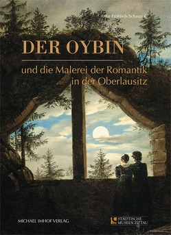 Der Oybin und die Malerei der Romantik in der Oberlausitz von Fröhlich-Schauseil,  Anke, Knüvener,  Peter
