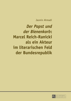 «Der Papst und der Bienenkorb»: Marcel Reich-Ranicki als ein Akteur im literarischen Feld der Bundesrepublik von Ahmadi,  Jasmin