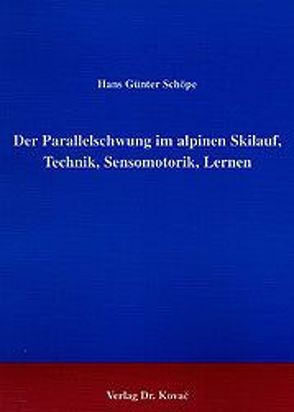 Der Parallelschwung im alpinen Skilauf, Technik, Sensomotorik, Lernen von Schöpe,  Hans G