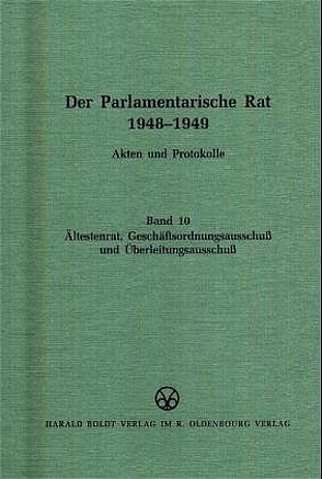Der Parlamentarische Rat 1948-1949 / Ältestenrat, Geschäftsordnungsausschuß und Überleitungsausschuß von Feldkamp,  Michael F.