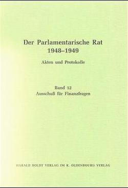 Der Parlamentarische Rat 1948-1949 / Ausschuß für Finanzfragen von Feldkamp,  Michael F., Müller,  Inez