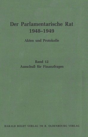 Der Parlamentarische Rat 1948-1949 / Ausschuß für Finanzfragen von Feldkamp,  Michael F., Müller,  Inez