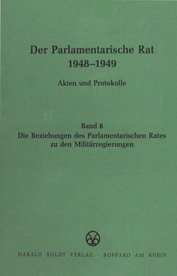 Der Parlamentarische Rat 1948-1949 / Die Beziehungen des Parlamentarischen Rates zu den Militärregierungen von Feldkamp,  Michael F.