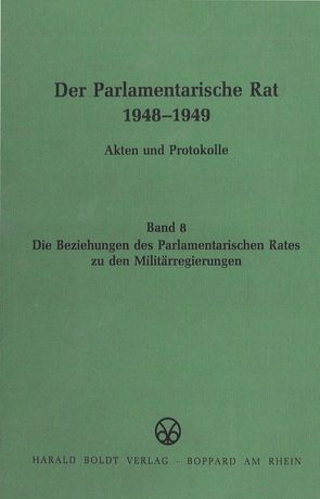 Der Parlamentarische Rat 1948-1949 / Die Beziehungen des Parlamentarischen Rates zu den Militärregierungen von Feldkamp,  Michael F.