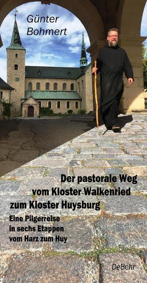 Der pastorale Weg vom Kloster Walkenried zum Kloster Huysburg – Eine Pilgerreise in sechs Etappen vom Harz zum Huy von Bohmert,  Günter