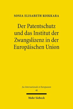 Der Patentschutz und das Institut der Zwangslizenz in der Europäischen Union von Koikkara,  Sonia Elisabeth