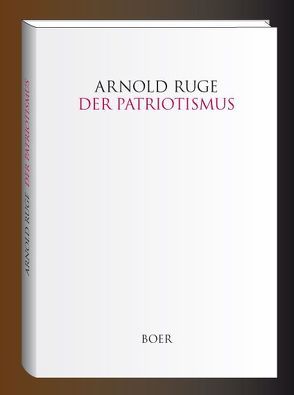 Der Patriotismus von Ruge,  Arnold, Wende,  Peter