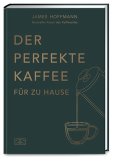 Der perfekte Kaffee für zu Hause – Das Praxis-Handbuch für Kaffeeliebhaber, Baristas und Espresso-Fans von Heilig,  Lisa, Hoffmann,  James