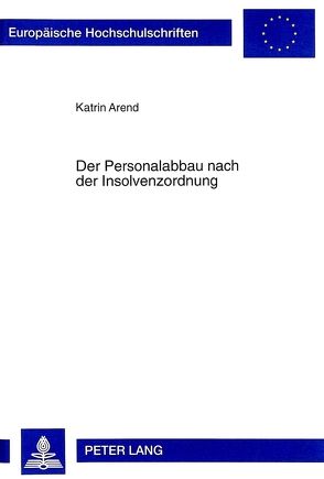 Der Personalabbau nach der Insolvenzordnung von Arend,  Katrin