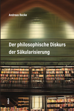 Der philosophische Diskurs der Säkularisierung von Becke,  Andreas