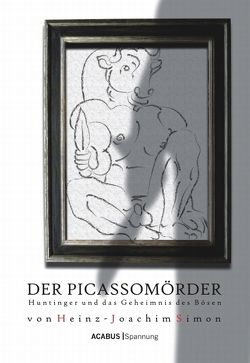 Der Picassomörder. Huntinger und das Geheimnis des Bösen von Simon,  Heinz-Joachim