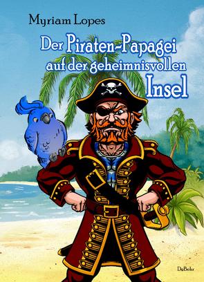 Der Piraten-Papagei auf der geheimnisvollen Insel von Lopes,  Myriam