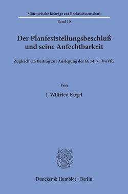 Der Planfeststellungsbeschluß und seine Anfechtbarkeit. von Kügel,  J. Wilfried