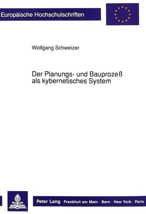 Der Planungs- und Bauprozeß als kybernetisches System von Schweizer,  Wolfgang