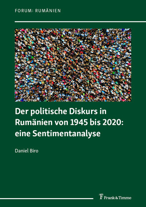 Der politische Diskurs in Rumänien von 1945 bis 2020: eine Sentimentanalyse von Biro,  Daniel