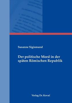 Der politische Mord in der späten Römischen Republik von Sigismund,  Susanne