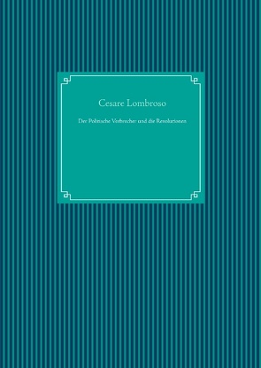 Der Politische Verbrecher und die Revolutionen von Lombroso,  Cesare, UG,  Nachdruck