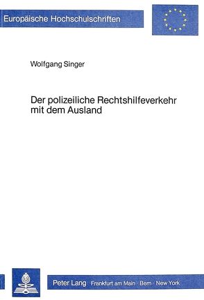 Der polizeiliche Rechtshilfeverkehr mit dem Ausland von Singer,  Wolfgang