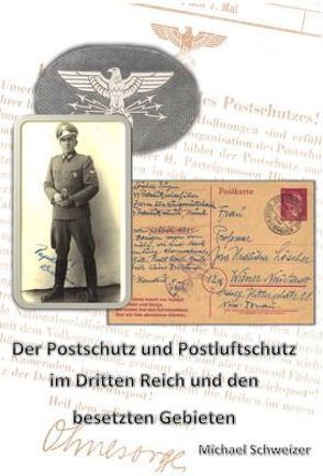 Der Postschutz und Postluftschutz im Dritten Reich und den besetzten Gebieten von Schweizer,  Michael