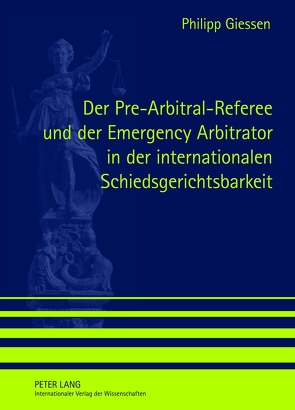 Der Pre-Arbitral-Referee und der Emergency Arbitrator in der internationalen Schiedsgerichtsbarkeit von Giessen,  Philipp