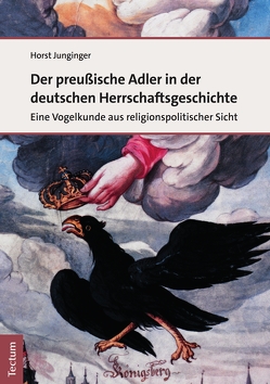 Der preußische Adler in der deutschen Herrschaftsgeschichte von Junginger,  Horst