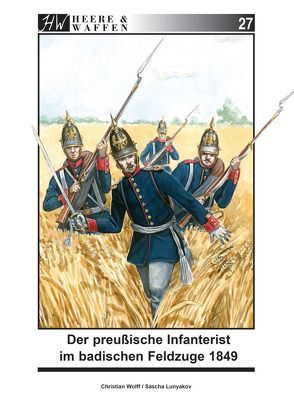 Der preußische Infanterist im badischen Feldzuge 1849 von Lunyakov,  Sascha, Wolff,  Christian