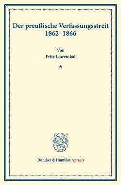 Der preußische Verfassungsstreit 1862–1866. von Löwenthal,  Fritz