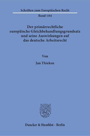 Der primärrechtliche europäische Gleichbehandlungsgrundsatz und seine Auswirkungen auf das deutsche Arbeitsrecht. von Thieken,  Jan