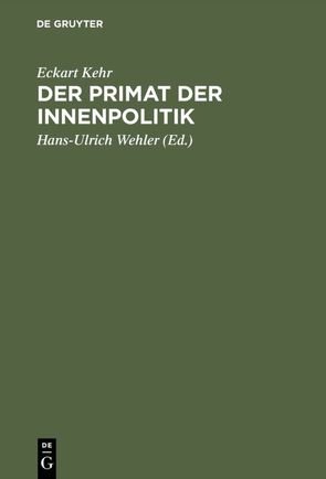 Der Primat der Innenpolitik von Herzfeld,  Hans, Kehr,  Eckart, Wehler,  Hans-Ulrich