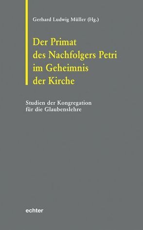 Der Primat des Nachfolgers Petri im Geheimins der Kirche von Müller,  Gerhard L