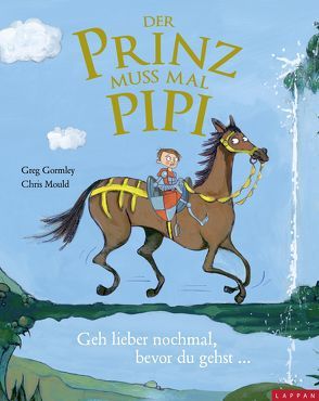 Der Prinz muss mal Pipi – Eine Geschichte zum Thema „Wann sind wir endlich da?“ von Gormley,  Greg, Mould,  Chris, Steindamm,  Constanze